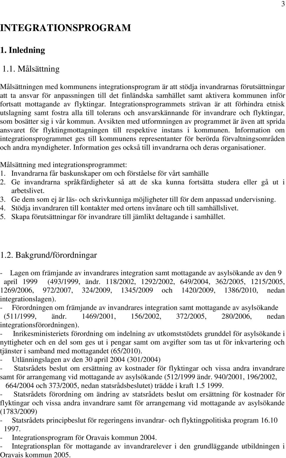 1. sättning sättningen med kommunens integrationsprogram är att stödja invandrarnas förutsättningar att ta ansvar för anpassningen till det finländska samhället samt aktivera kommunen inför fortsatt