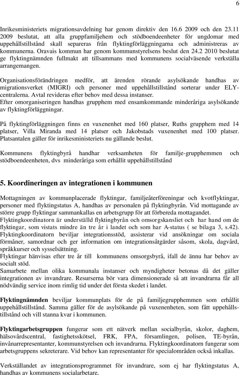 Oravais kommun har genom kommunstyrelsens beslut den 24.2 2010 beslutat ge flyktingnämnden fullmakt att tillsammans med kommunens socialväsende verkställa arrangemangen.