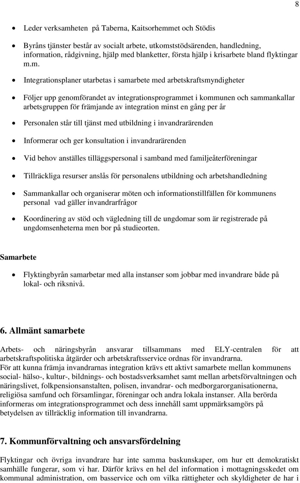 m. Integrationsplaner utarbetas i samarbete med arbetskraftsmyndigheter Följer upp genomförandet av integrationsprogrammet i kommunen och sammankallar arbetsgruppen för främjande av integration minst