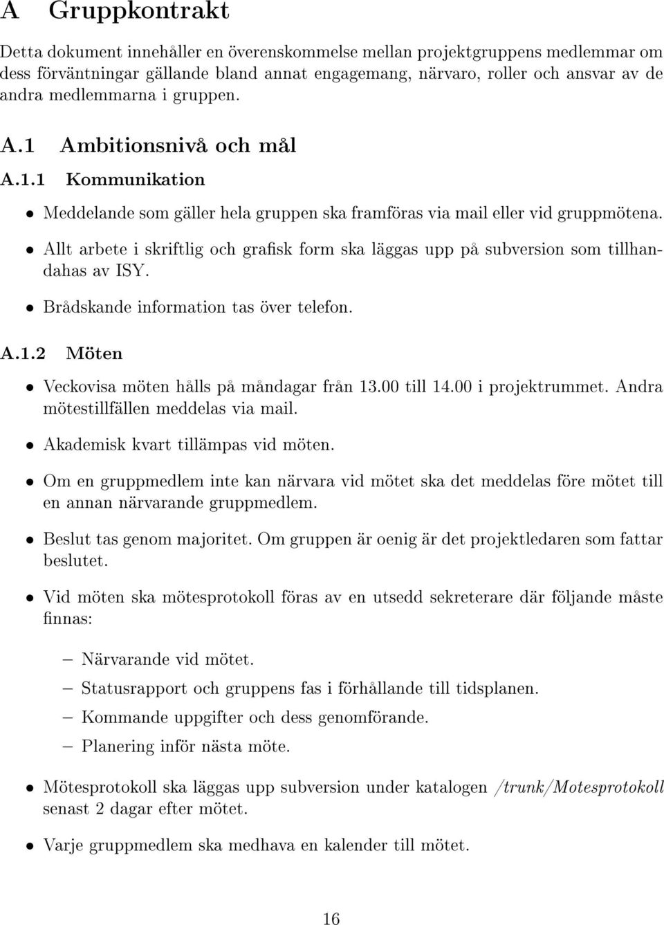 Allt arbete i skriftlig och grask form ska läggas upp på subversion som tillhandahas av ISY. Brådskande information tas över telefon. Möten Veckovisa möten hålls på måndagar från 13.00 till 14.