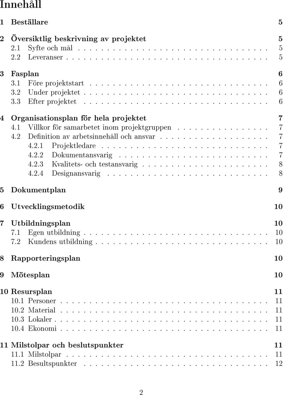 1 Villkor för samarbetet inom projektgruppen................ 7 4.2 Denition av arbetsinnehåll och ansvar................... 7 4.2.1 Projektledare............................. 7 4.2.2 Dokumentansvarig.