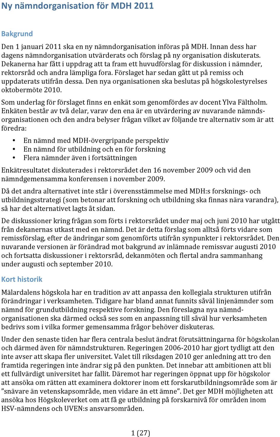 dennyaorganisationenskabeslutaspåhögskolestyrelses oktobermöte2010. SomunderlagförförslagetfinnsenenkätsomgenomfördesavdocentYlvaFältholm.