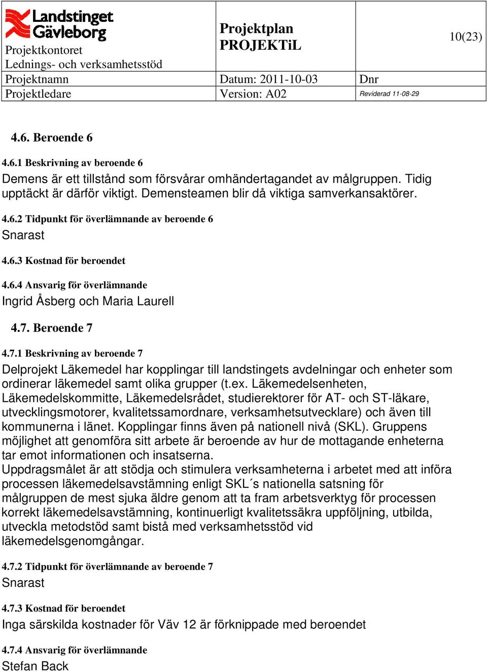 Beroende 7 4.7.1 Beskrivning av beroende 7 Delprojekt Läkemedel har kopplingar till landstingets avdelningar och enheter som ordinerar läkemedel samt olika grupper (t.ex.