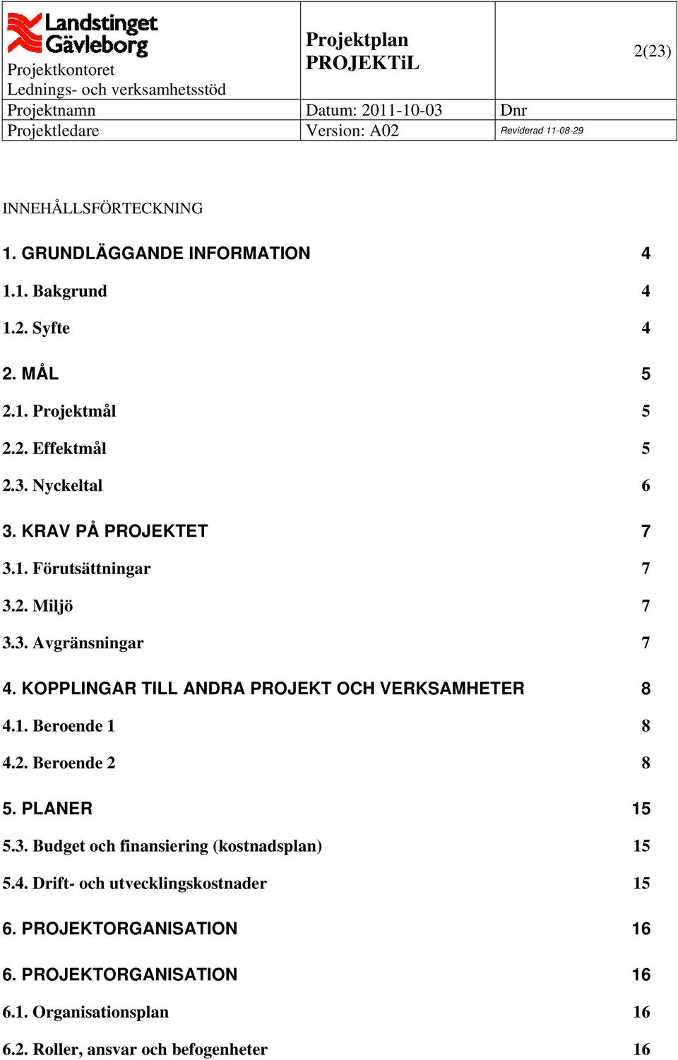 KOPPLINGAR TILL ANDRA PROJEKT OCH VERKSAMHETER 8 4.1. Beroende 1 8 4.2. Beroende 2 8 5. PLANER 15 5.3.