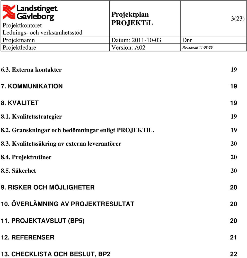 4. Projektrutiner 20 8.5. Säkerhet 20 9. RISKER OCH MÖJLIGHETER 20 10.