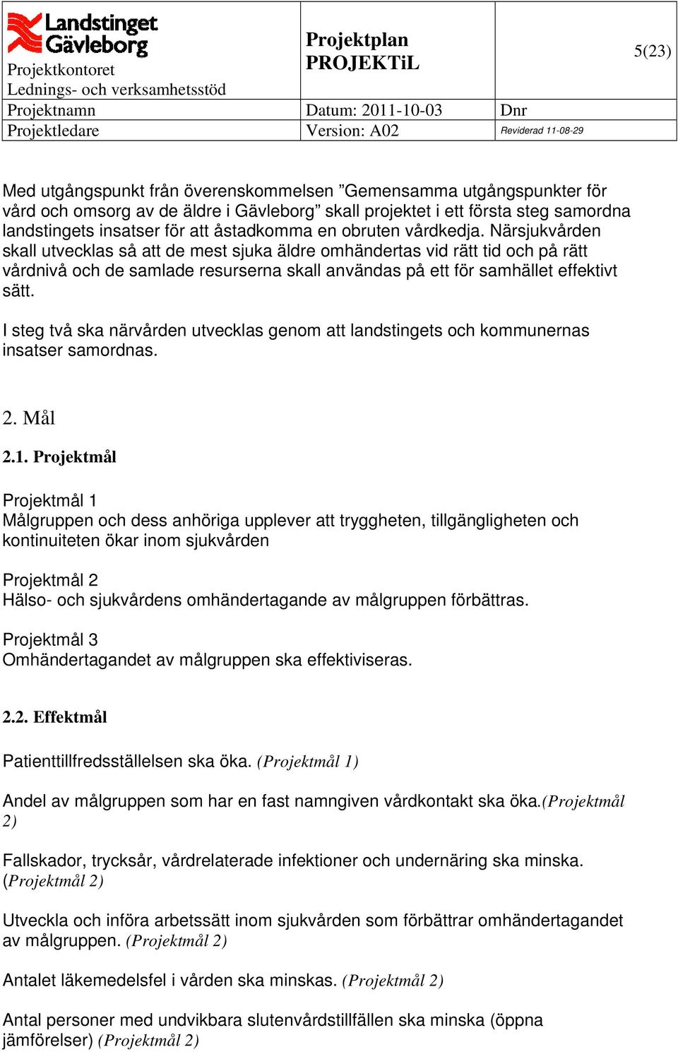 Närsjukvården skall utvecklas så att de mest sjuka äldre omhändertas vid rätt tid och på rätt vårdnivå och de samlade resurserna skall användas på ett för samhället effektivt sätt.