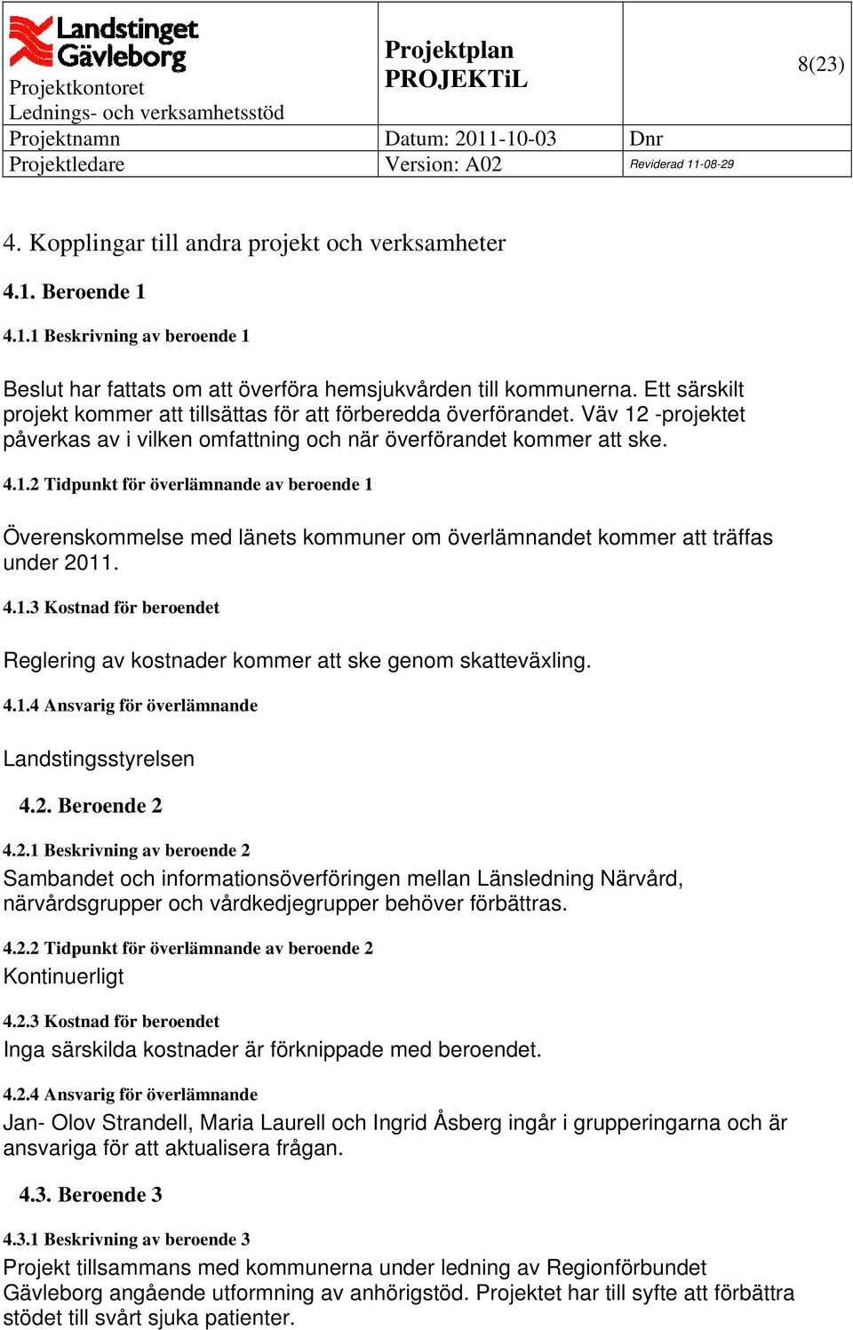 -projektet påverkas av i vilken omfattning och när överförandet kommer att ske. 4.1.