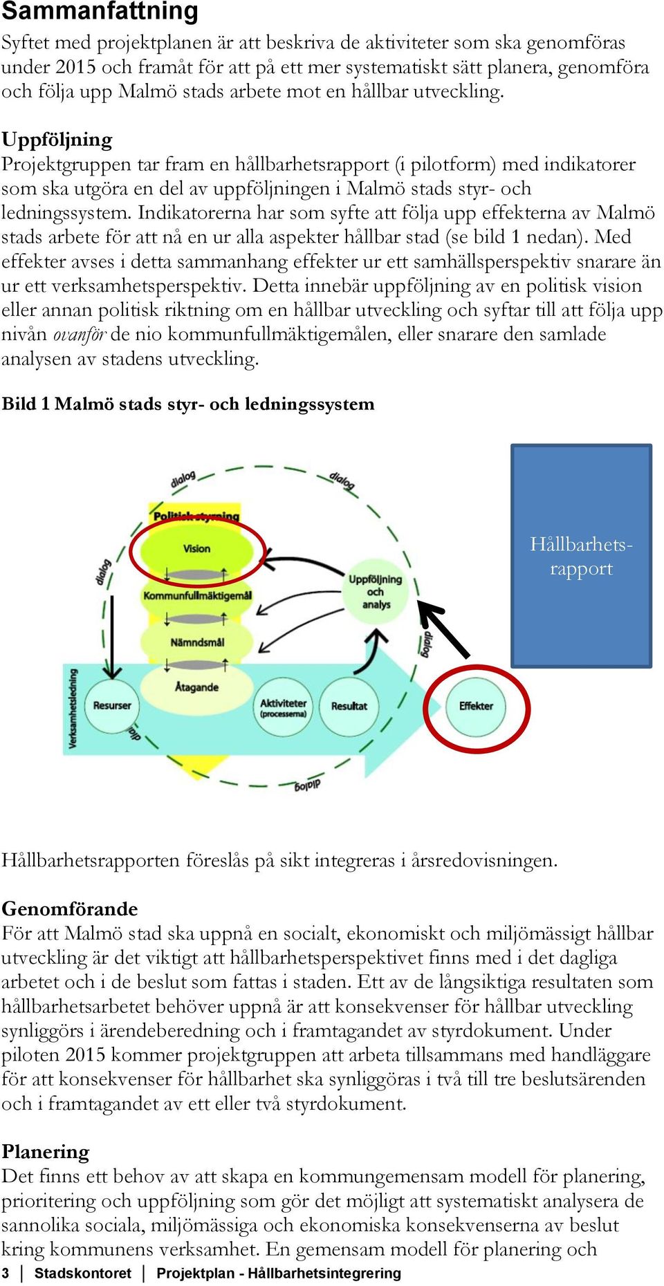 Indikatorerna har som syfte att följa upp effekterna av Malmö stads arbete för att nå en ur alla aspekter hållbar stad (se bild 1 nedan).