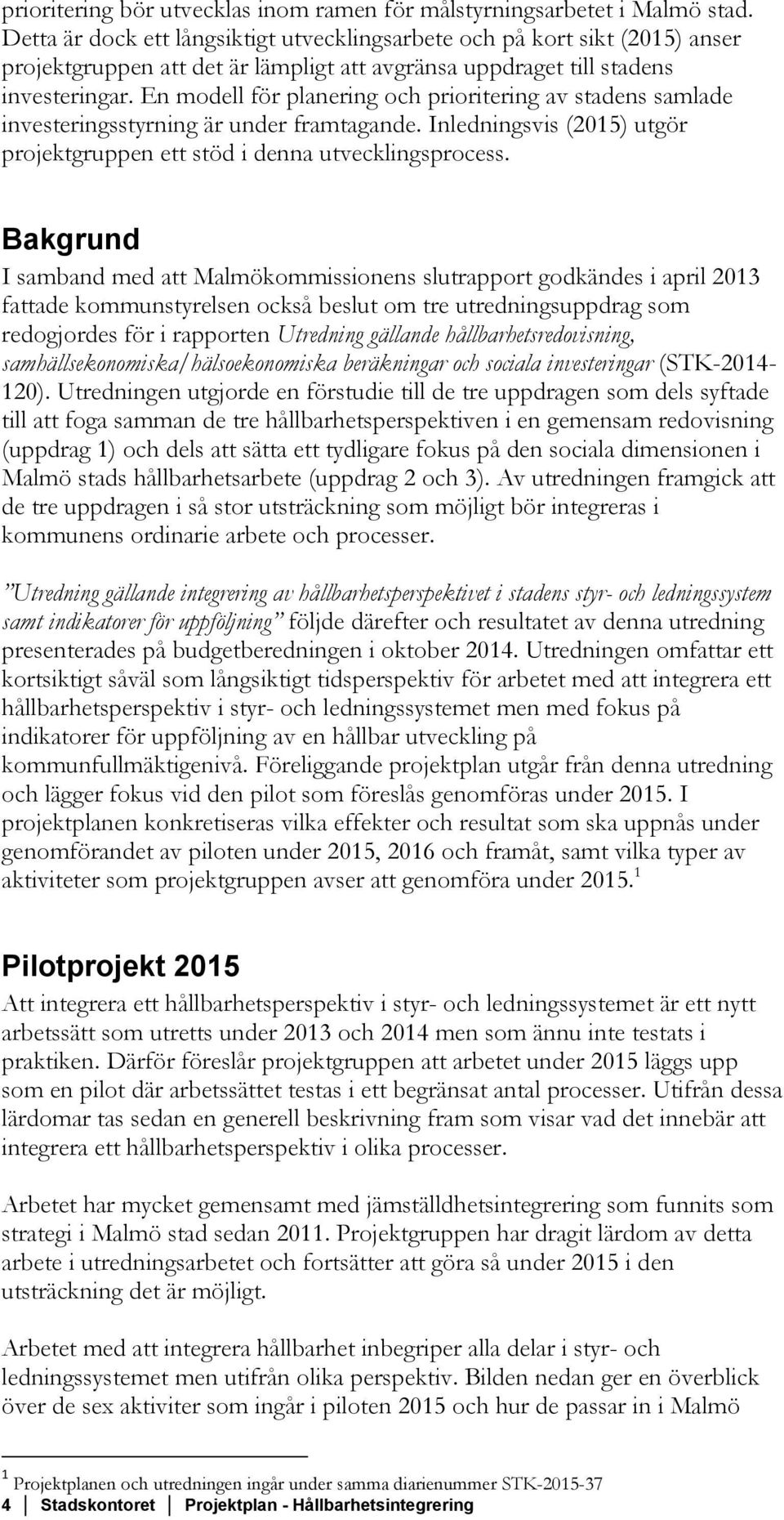 En modell för planering och prioritering av stadens samlade investeringsstyrning är under framtagande. Inledningsvis (2015) utgör projektgruppen ett stöd i denna utvecklingsprocess.