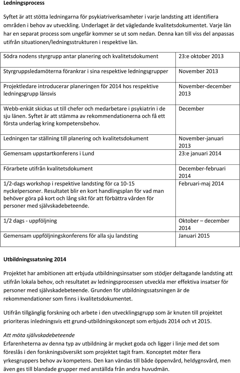 Södra nodens styrgrupp antar planering och kvalitetsdokument 23:e oktober 2013 Styrgruppsledamöterna förankrar i sina respektive ledningsgrupper November 2013 Projektledare introducerar planeringen