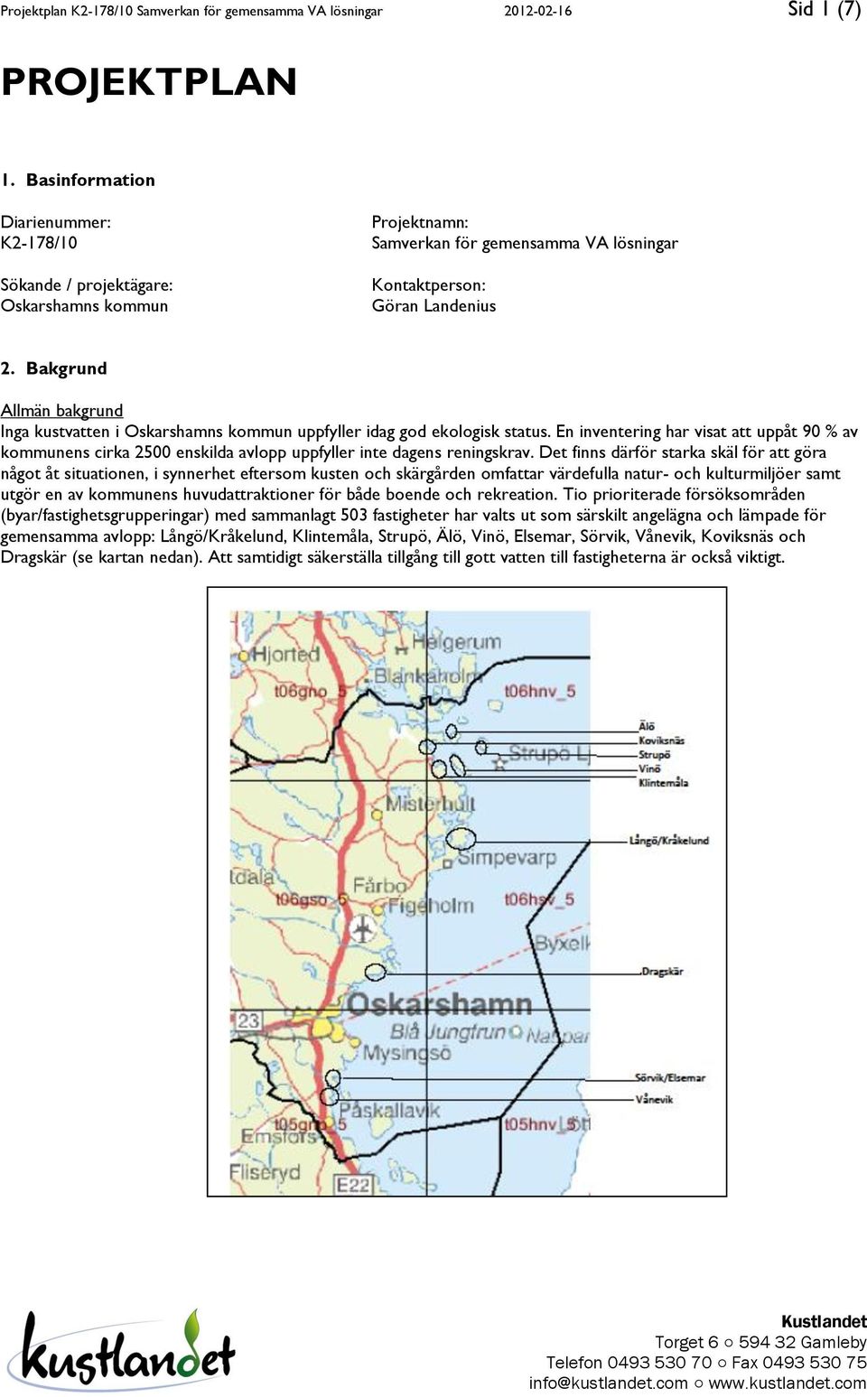 Bakgrund Allmän bakgrund Inga kustvatten i Oskarshamns kommun uppfyller idag god ekologisk status.