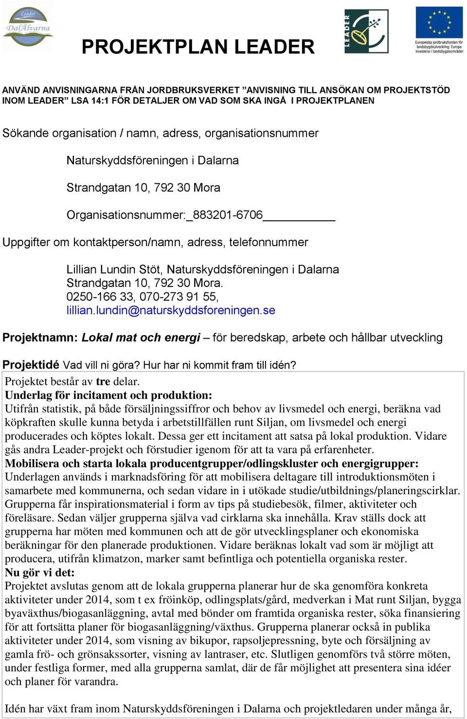 Naturskyddsföreningen i Dalarna Strandgatan 10, 792 30 Mora. 0250-166 33, 070-273 91 55, lillian.lundin@naturskyddsforeningen.