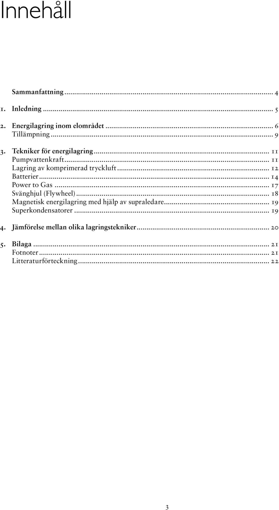 .. 14 Power to Gas... 17 Svänghjul (Flywheel)... 18 Magnetisk energilagring med hjälp av supraledare.