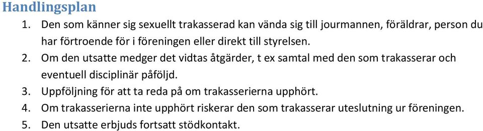 Om den utsatte medger det vidtas åtgärder, t ex samtal med den som trakasserar och eventuell disciplinär påföljd. 3.