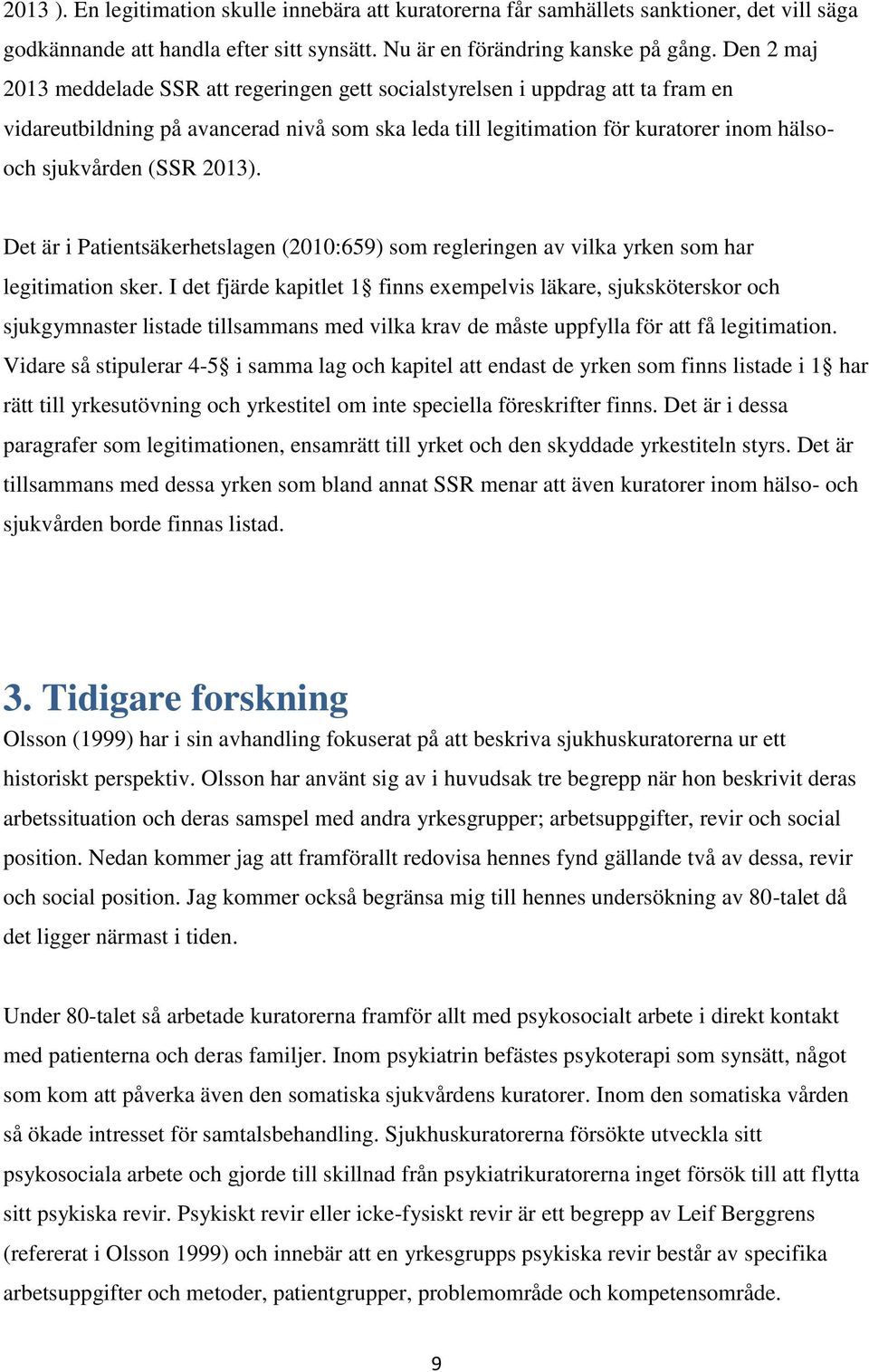 2013). Det är i Patientsäkerhetslagen (2010:659) som regleringen av vilka yrken som har legitimation sker.