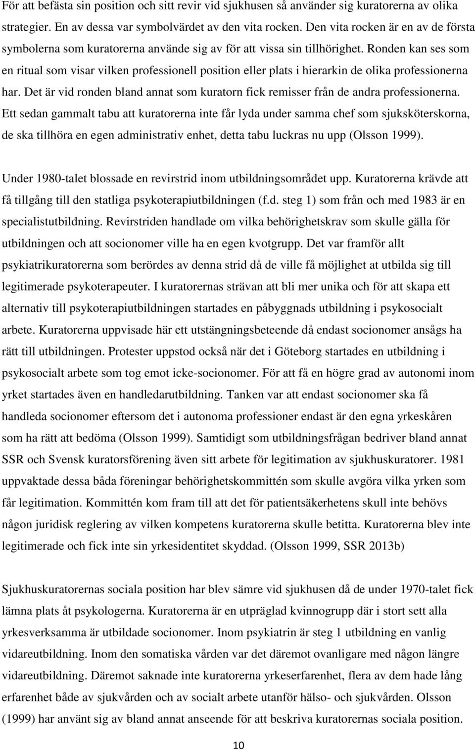 Ronden kan ses som en ritual som visar vilken professionell position eller plats i hierarkin de olika professionerna har.