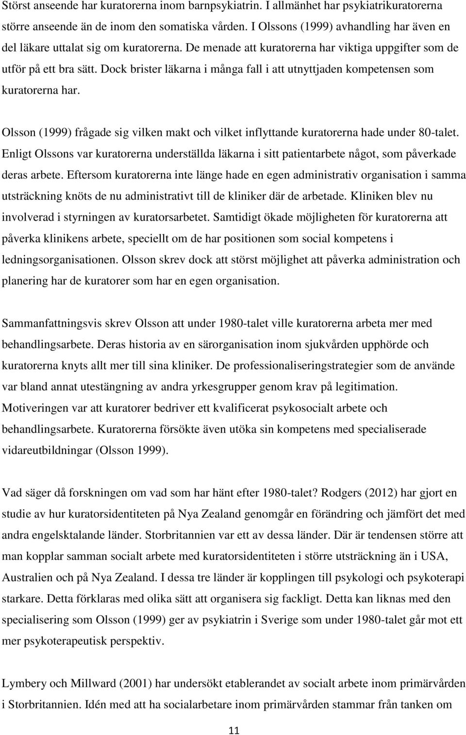Dock brister läkarna i många fall i att utnyttjaden kompetensen som kuratorerna har. Olsson (1999) frågade sig vilken makt och vilket inflyttande kuratorerna hade under 80-talet.