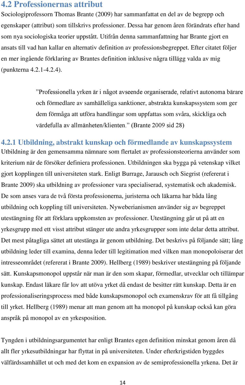 Utifrån denna sammanfattning har Brante gjort en ansats till vad han kallar en alternativ definition av professionsbegreppet.