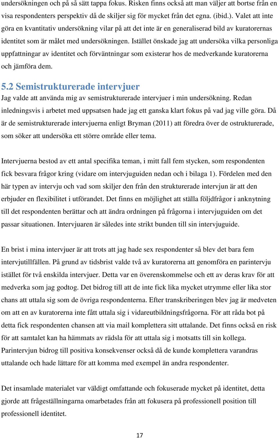 Istället önskade jag att undersöka vilka personliga uppfattningar av identitet och förväntningar som existerar hos de medverkande kuratorerna och jämföra dem. 5.