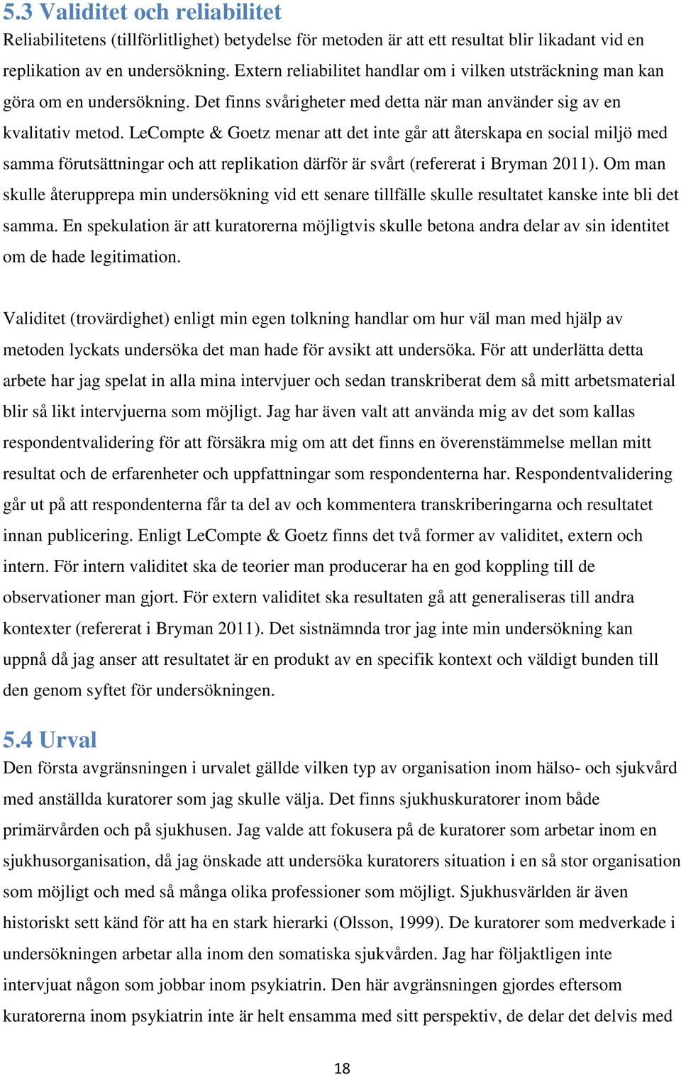 LeCompte & Goetz menar att det inte går att återskapa en social miljö med samma förutsättningar och att replikation därför är svårt (refererat i Bryman 2011).