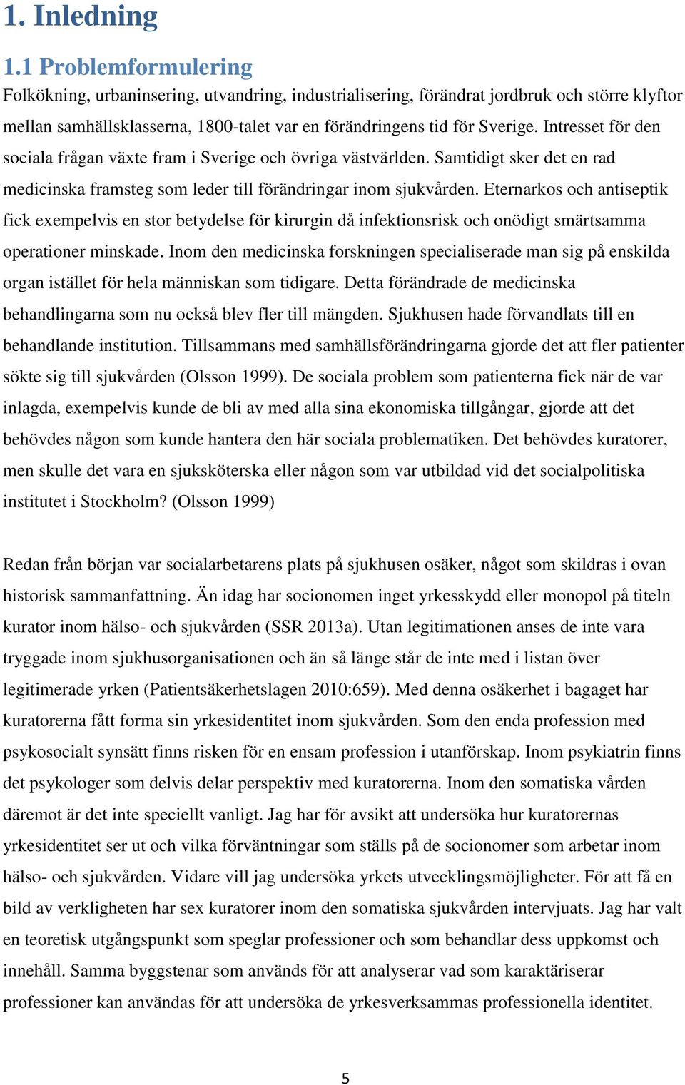 Intresset för den sociala frågan växte fram i Sverige och övriga västvärlden. Samtidigt sker det en rad medicinska framsteg som leder till förändringar inom sjukvården.