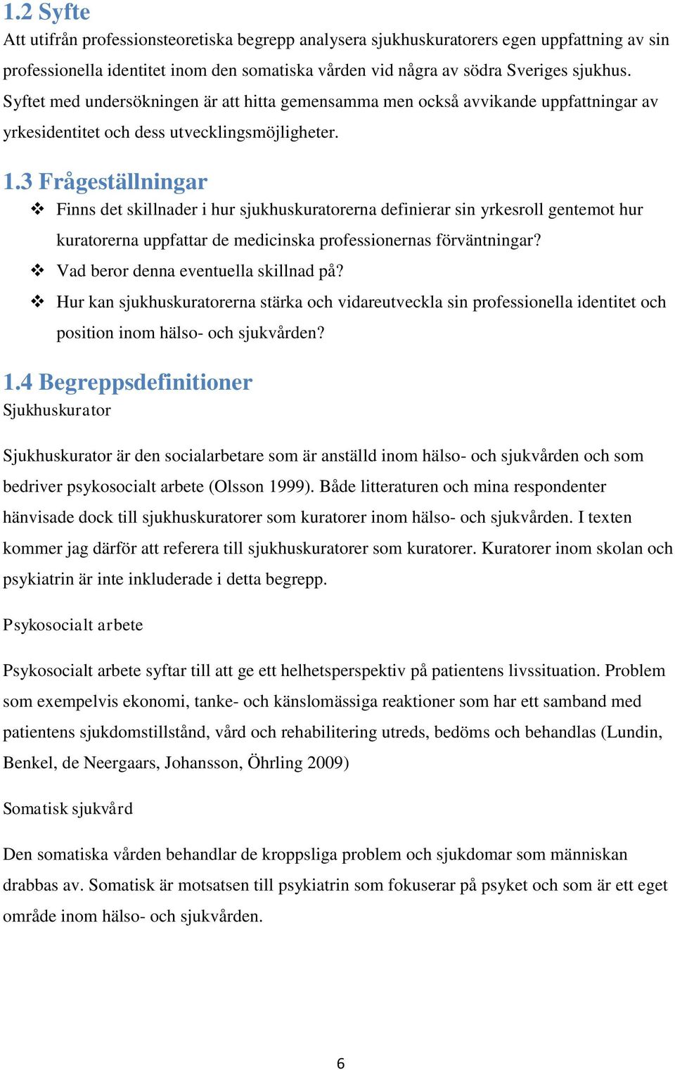 3 Frågeställningar Finns det skillnader i hur sjukhuskuratorerna definierar sin yrkesroll gentemot hur kuratorerna uppfattar de medicinska professionernas förväntningar?