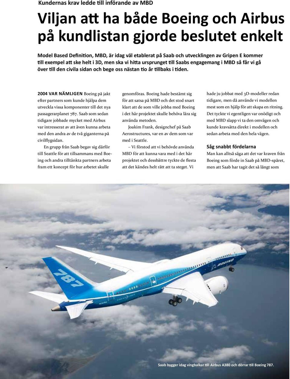 2004 var nämligen Boeing på jakt efter partners som kunde hjälpa dem utveckla vissa komponenter till det nya passagerarplanet 787.