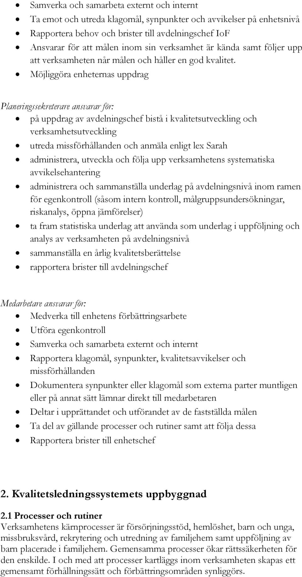 Möjliggöra enheternas uppdrag Planeringssekreterare ansvarar för: på uppdrag av avdelningschef bistå i kvalitetsutveckling och verksamhetsutveckling utreda missförhållanden och anmäla enligt lex