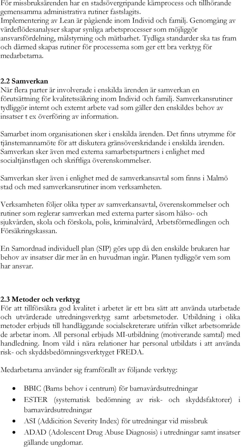 Tydliga standarder ska tas fram och därmed skapas rutiner för processerna som ger ett bra verktyg för medarbetarna. 2.