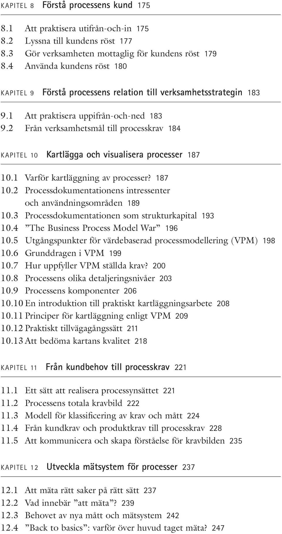 2 Från verksamhetsmål till processkrav 184 KAPITEL 10 Kartlägga och visualisera processer 187 10.1 Varför kartläggning av processer? 187 10.2 Processdokumentationens intressenter och användningsområden 189 10.