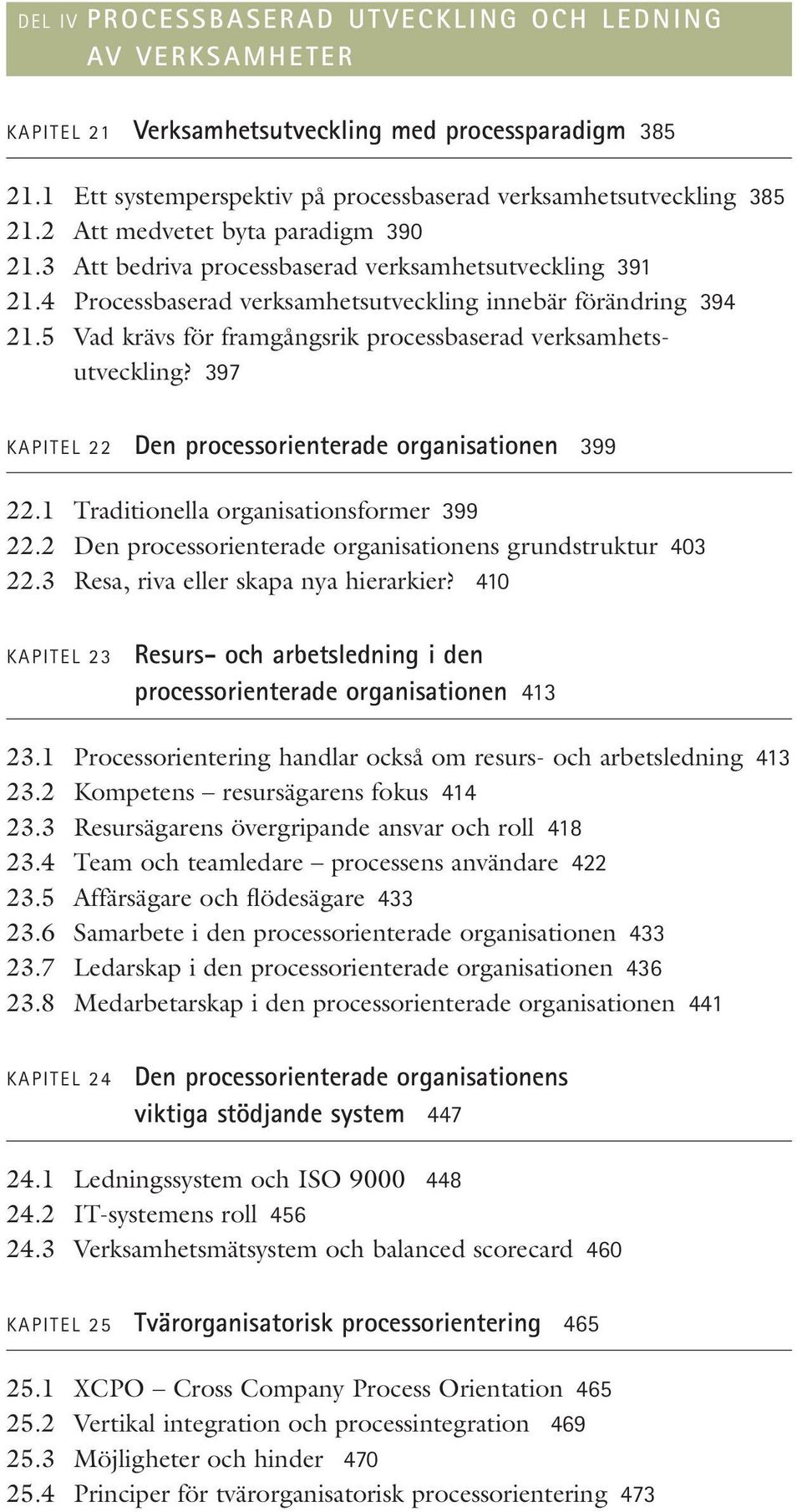 5 Vad krävs för framgångsrik processbaserad verksamhetsutveckling? 397 KAPITEL 22 Den processorienterade organisationen 399 22.1 Traditionella organisationsformer 399 22.