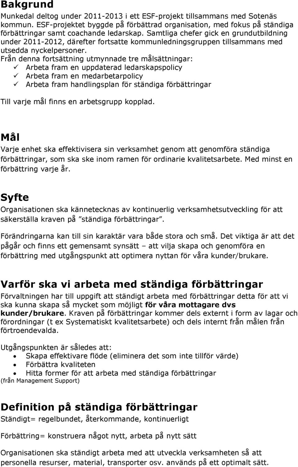 Samtliga chefer gick en grundutbildning under 2011-2012, därefter fortsatte kommunledningsgruppen tillsammans med utsedda nyckelpersoner.