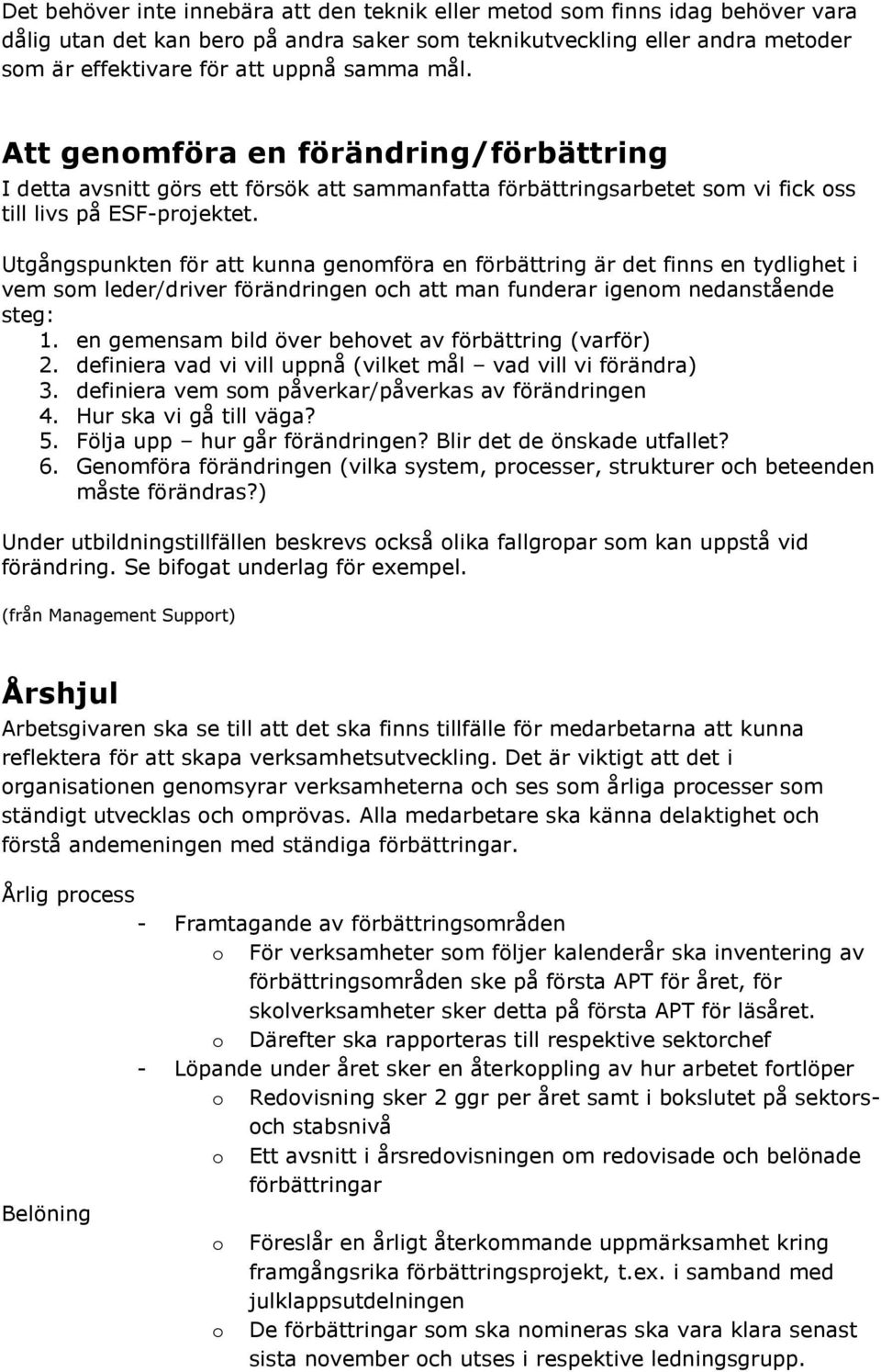 Utgångspunkten för att kunna genomföra en förbättring är det finns en tydlighet i vem som leder/driver förändringen och att man funderar igenom nedanstående steg: 1.