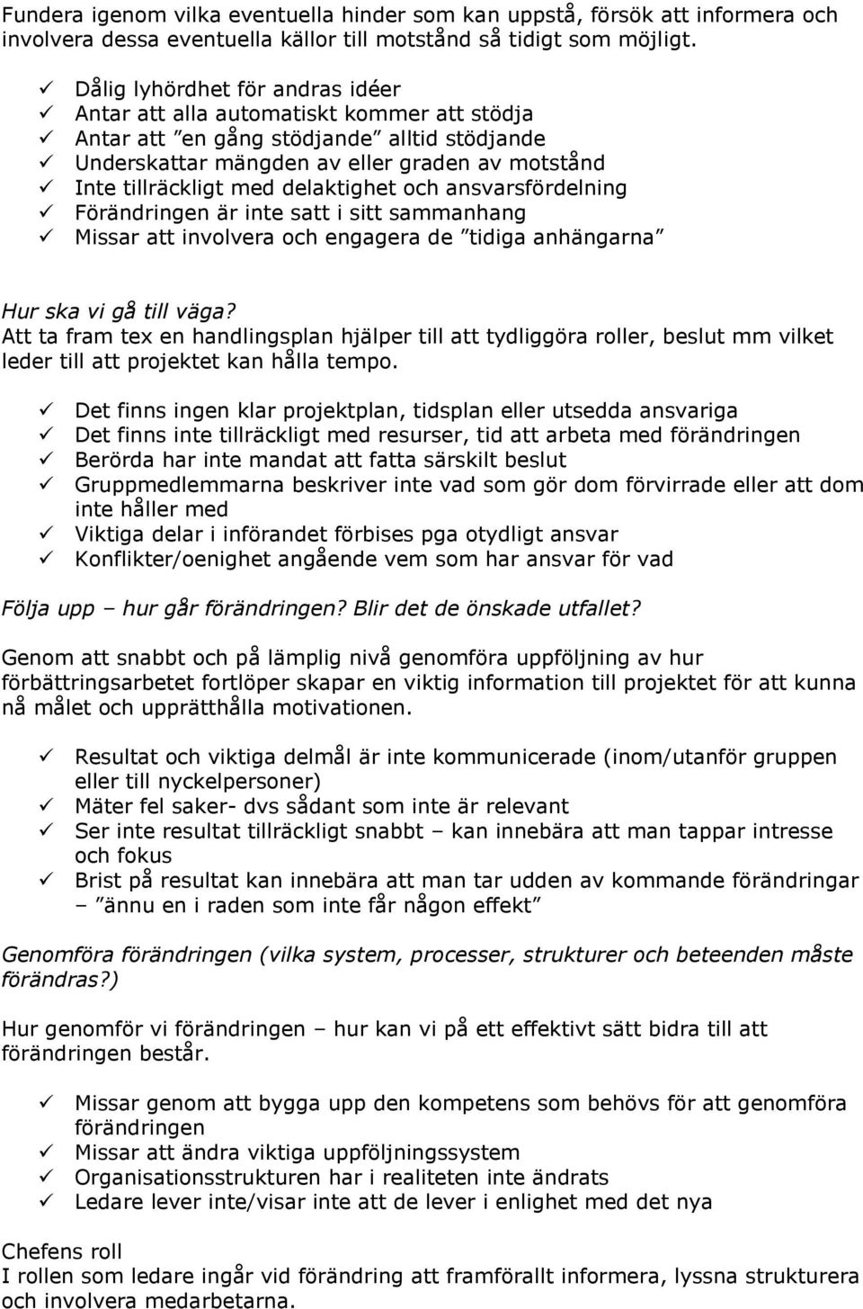 delaktighet och ansvarsfördelning Förändringen är inte satt i sitt sammanhang Missar att involvera och engagera de tidiga anhängarna Hur ska vi gå till väga?