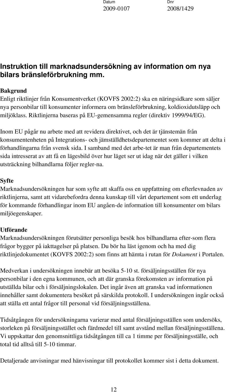 Riktlinjerna baseras på EU-gemensamma regler (direktiv 1999/94/EG).