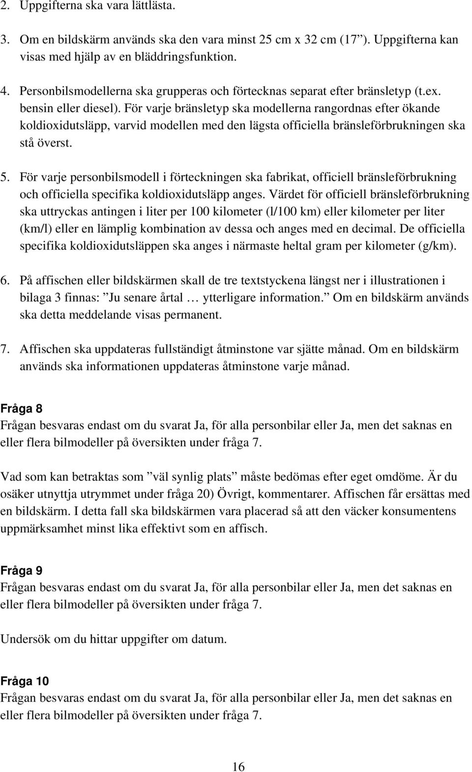 För varje bränsletyp ska modellerna rangordnas efter ökande koldioxidutsläpp, varvid modellen med den lägsta officiella bränsleförbrukningen ska stå överst. 5.