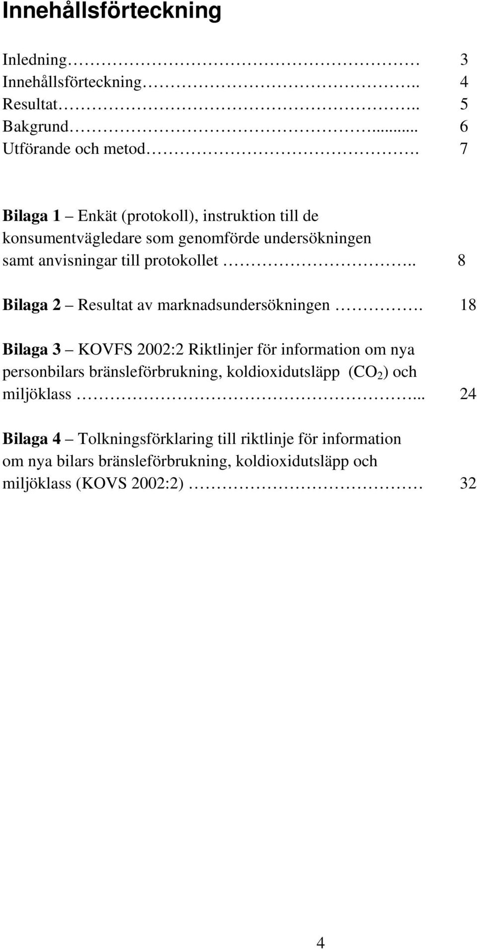 . 8 Bilaga 2 Resultat av marknadsundersökningen.