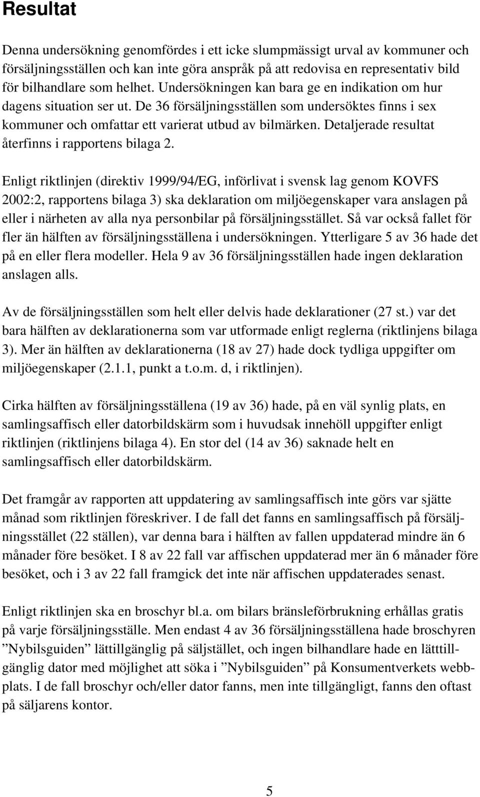 Detaljerade resultat återfinns i rapportens bilaga 2.