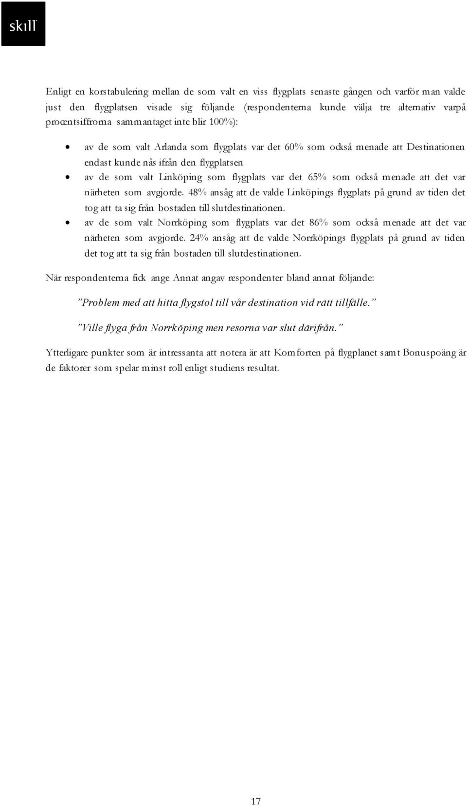 flygplats var det 65% som också menade att det var närheten som avgjorde. 48% ansåg att de valde Linköpings flygplats på grund av tiden det tog att ta sig från bostaden till slutdestinationen.