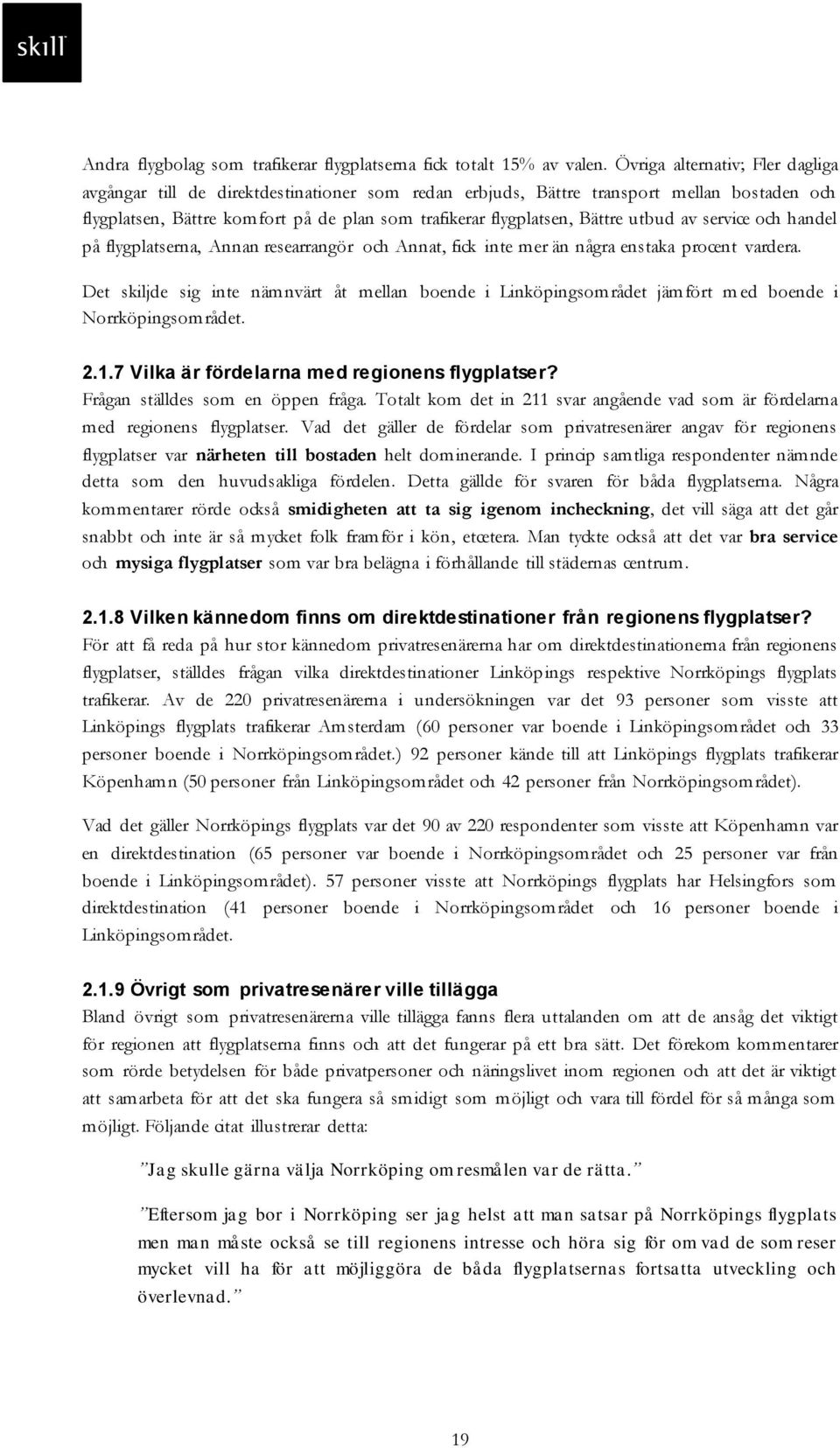 utbud av service och handel på flygplatserna, Annan researrangör och Annat, fick inte mer än några enstaka procent vardera.