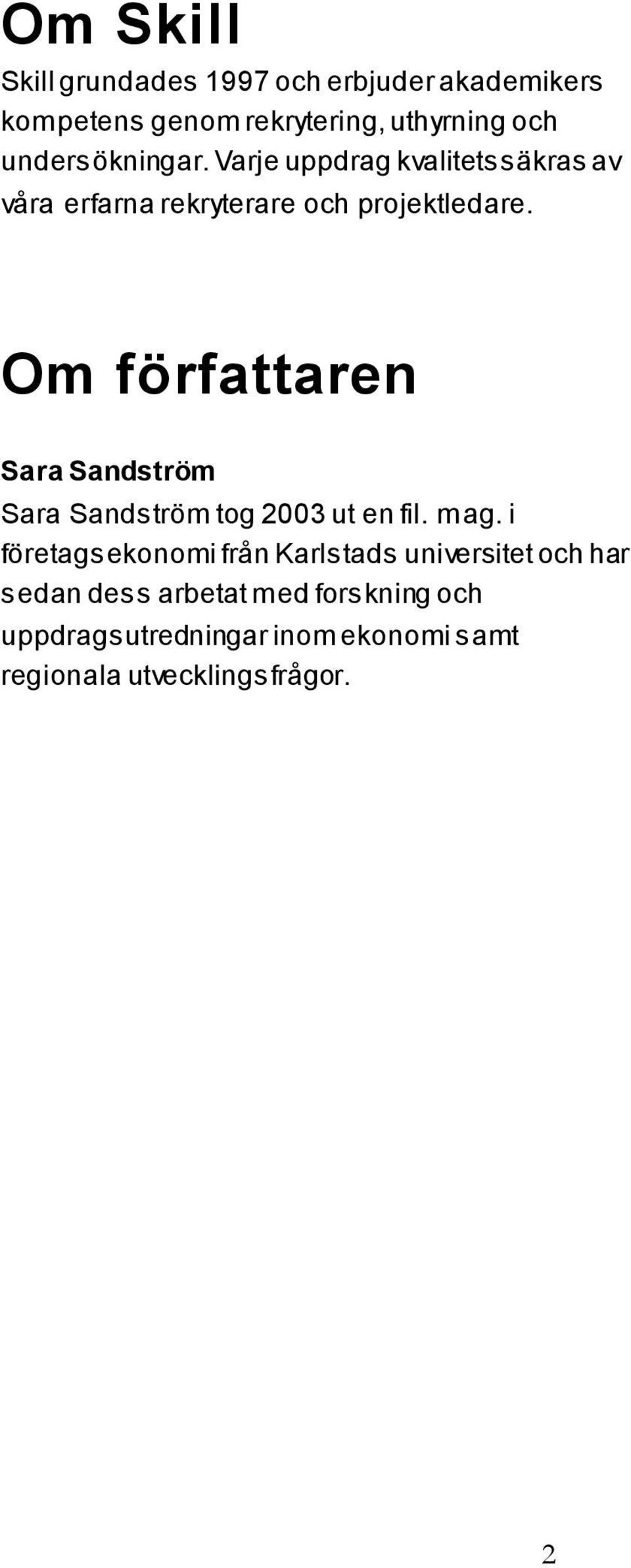 Om författaren Sara Sandström Sara Sandström tog 2003 ut en fil. mag.