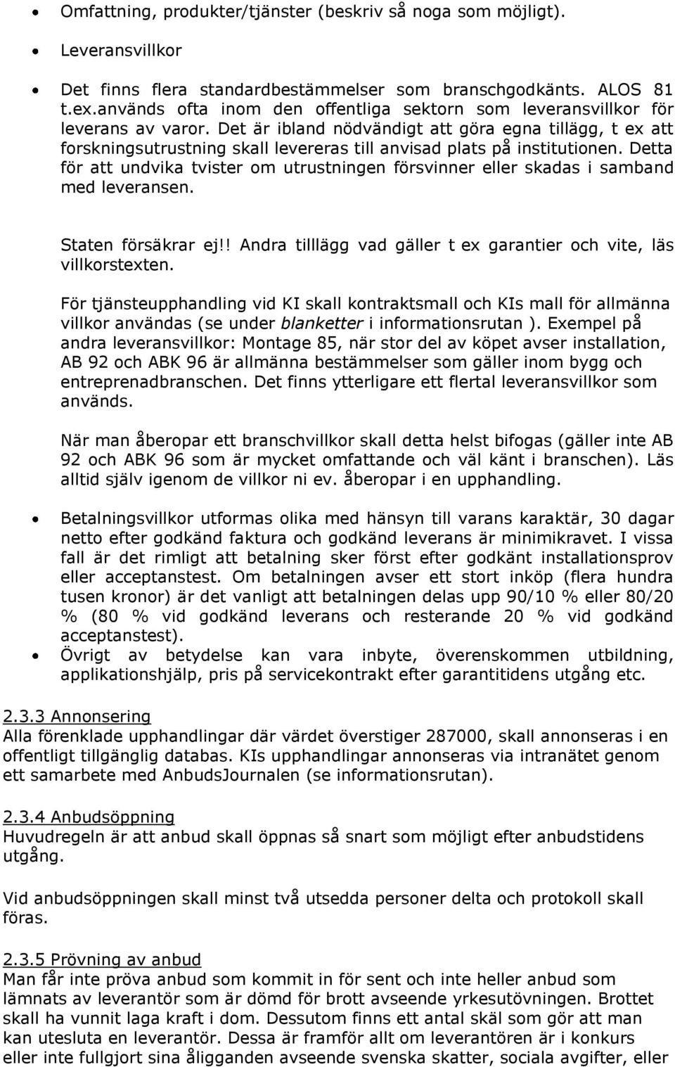 Det är ibland nödvändigt att göra egna tillägg, t ex att forskningsutrustning skall levereras till anvisad plats på institutionen.