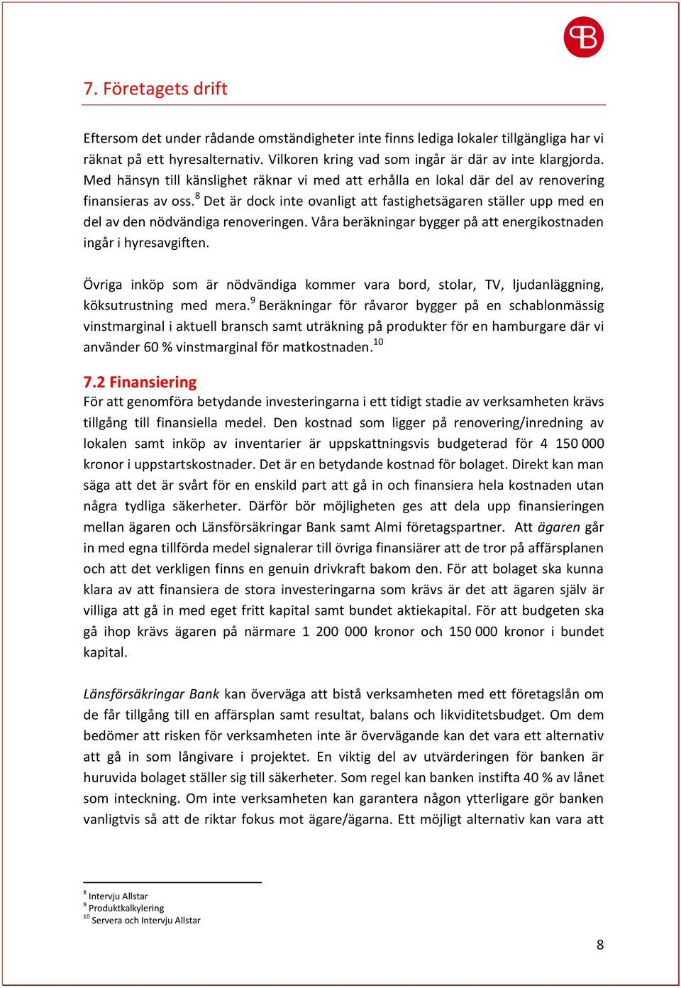 8 Det är dock inte ovanligt att fastighetsägaren ställer upp med en del av den nödvändiga renoveringen. Våra beräkningar bygger på att energikostnaden ingår i hyresavgiften.