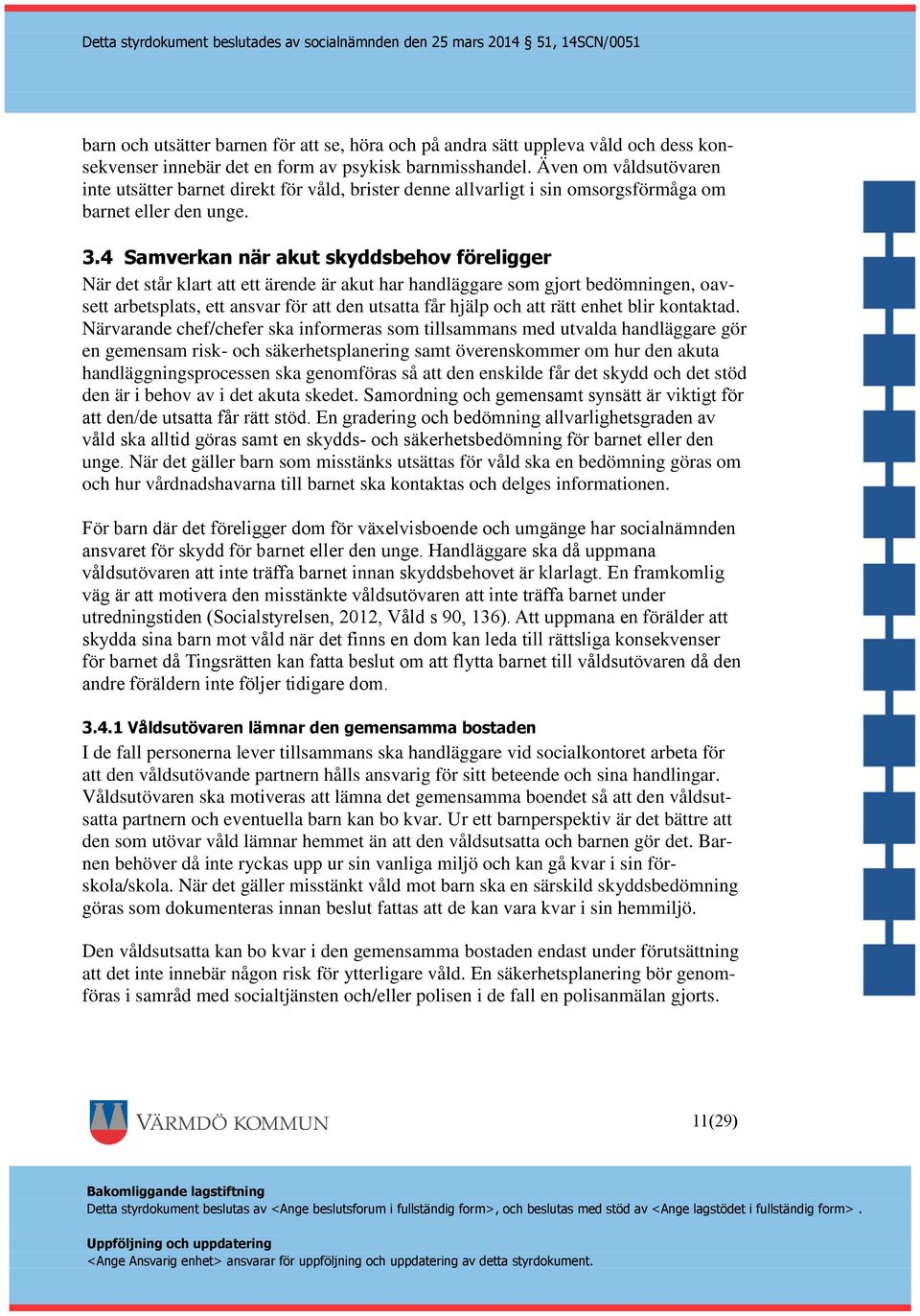 4 Samverkan när akut skyddsbehov föreligger När det står klart att ett ärende är akut har handläggare som gjort bedömningen, oavsett arbetsplats, ett ansvar för att den utsatta får hjälp och att rätt