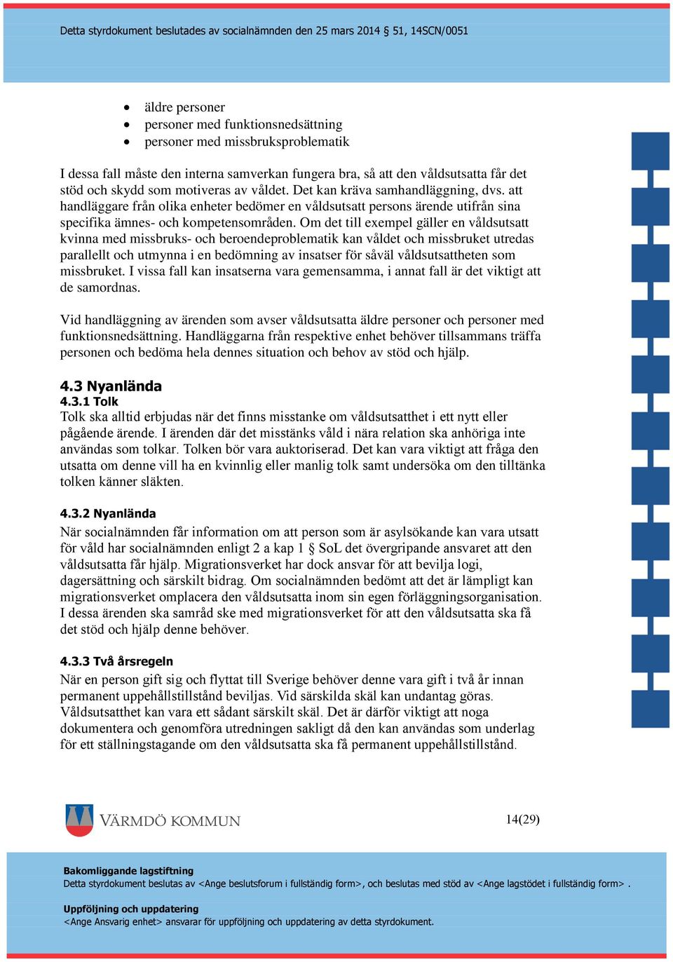 Om det till exempel gäller en våldsutsatt kvinna med missbruks- och beroendeproblematik kan våldet och missbruket utredas parallellt och utmynna i en bedömning av insatser för såväl våldsutsattheten