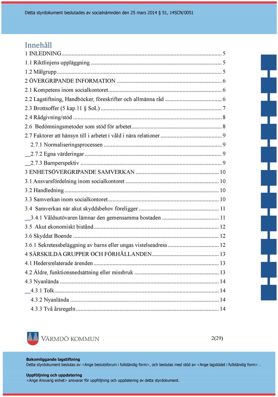 .. 9 2.7.2 Egna värderingar... 9 2.7.3 Barnperspektiv... 9 3 ENHETSÖVERGRIPANDE SAMVERKAN... 10 3.1 Ansvarsfördelning inom socialkontoret... 10 3.2 Handledning... 10 3.3 Samverkan inom socialkontoret.