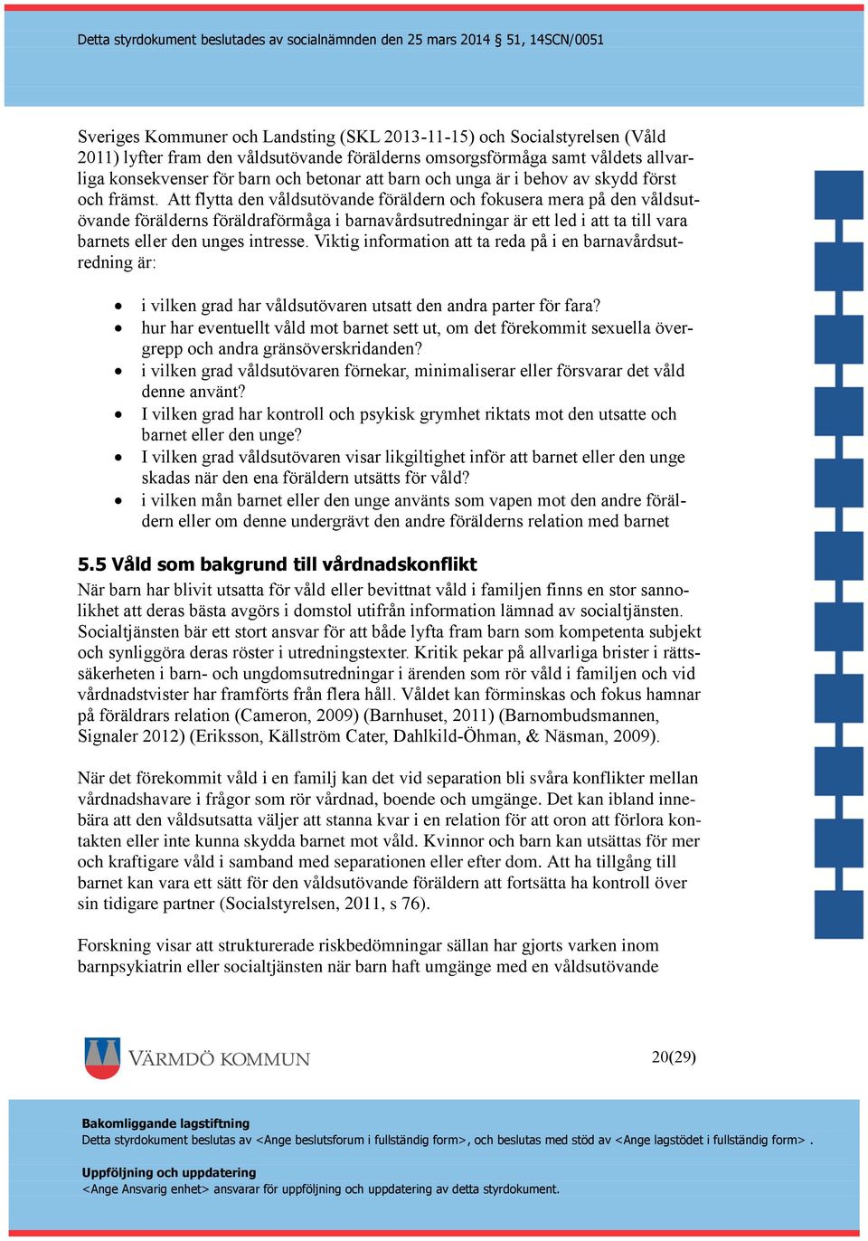 Att flytta den våldsutövande föräldern och fokusera mera på den våldsutövande förälderns föräldraförmåga i barnavårdsutredningar är ett led i att ta till vara barnets eller den unges intresse.