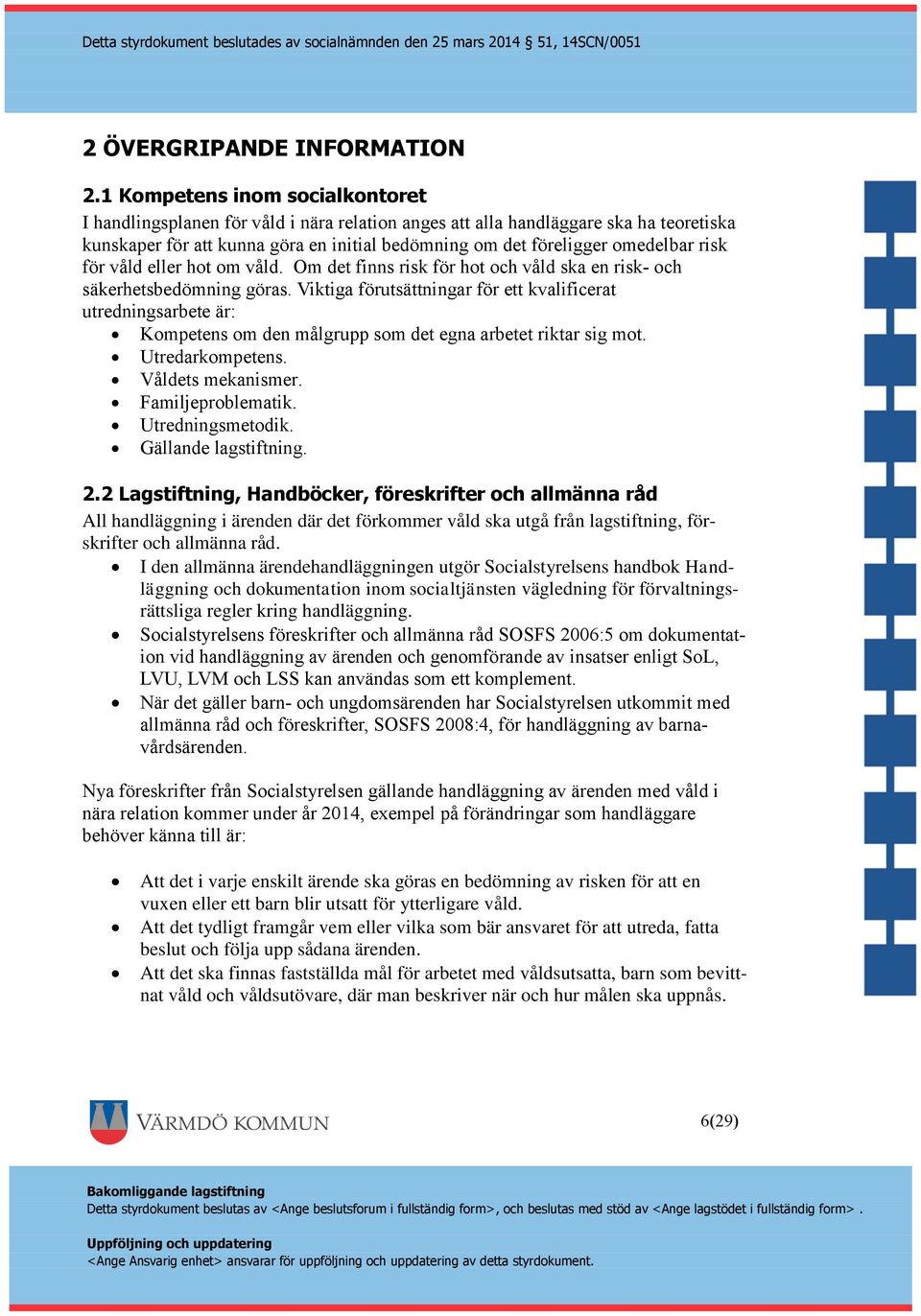 risk för våld eller hot om våld. Om det finns risk för hot och våld ska en risk- och säkerhetsbedömning göras.