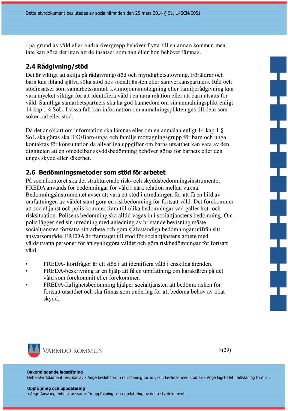 Råd och stödinsatser som samarbetssamtal, kvinnojoursmottagning eller familjerådgivning kan vara mycket viktiga för att identifiera våld i en nära relation eller att barn utsätts för våld.