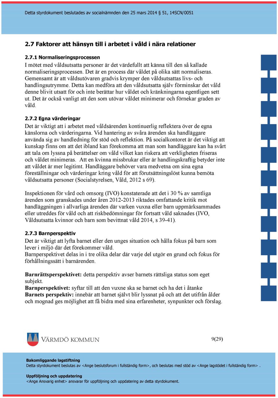 Detta kan medföra att den våldsutsatta själv förminskar det våld denne blivit utsatt för och inte berättar hur våldet och kränkningarna egentligen sett ut.